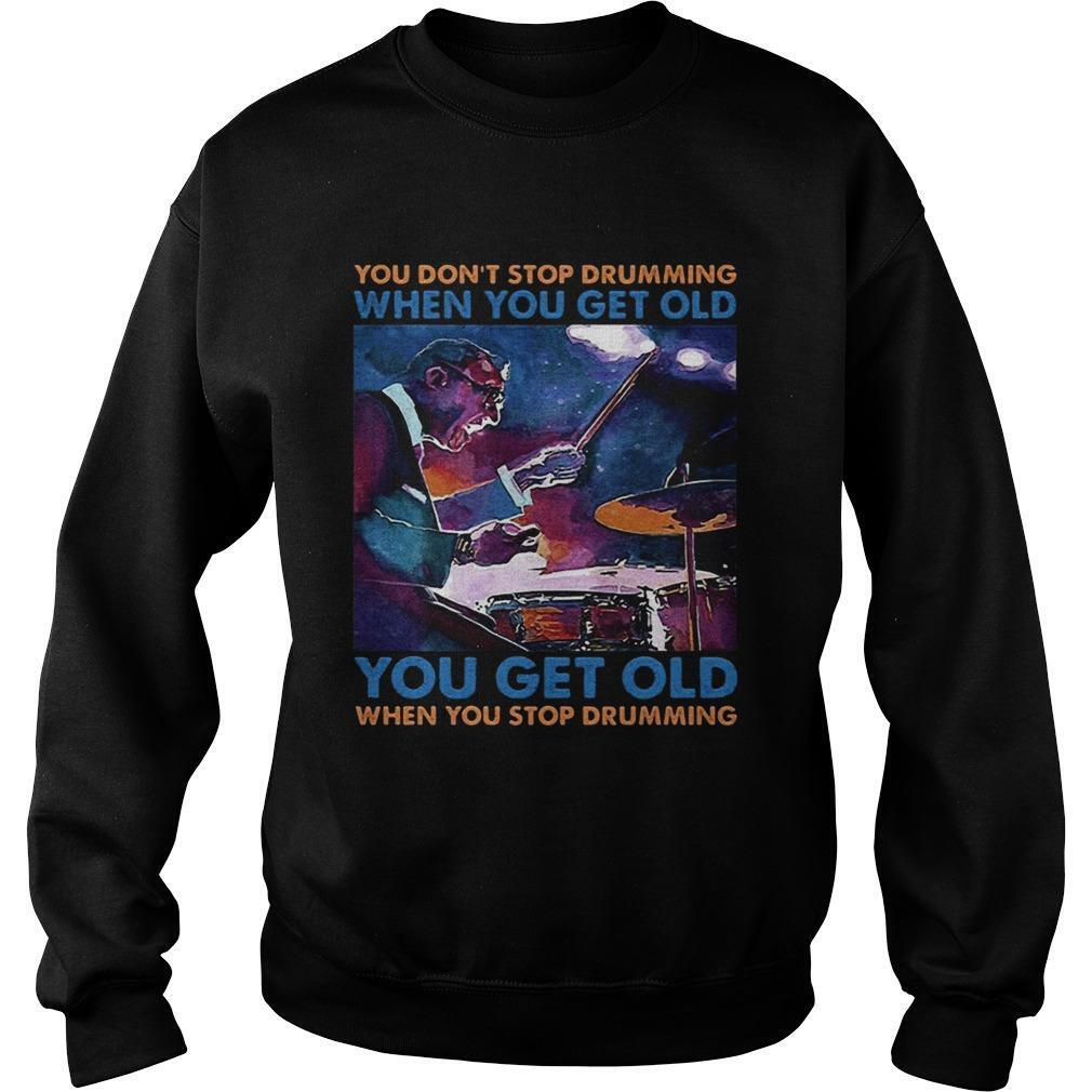 You Dont Stop Drumming When You Get Old You Get Old Sweatshirt